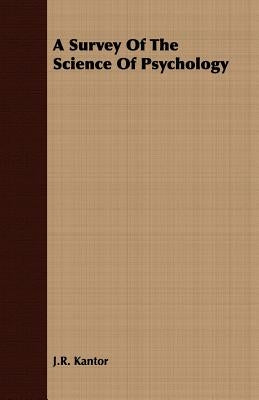 A Survey Of The Science Of Psychology by Kantor, J. R.