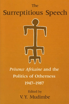 The Surreptitious Speech: Presence Africaine and the Politics of Otherness 1947-1987 by Mudimbe, V. Y.