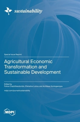 Agricultural Economic Transformation and Sustainable Development by Chatzitheodoridis, Fotios