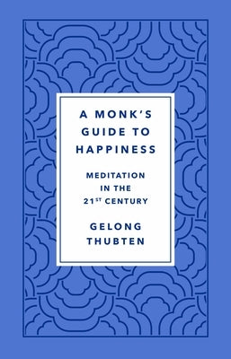 Monk's Guide to Happiness by Thubten, Gelong
