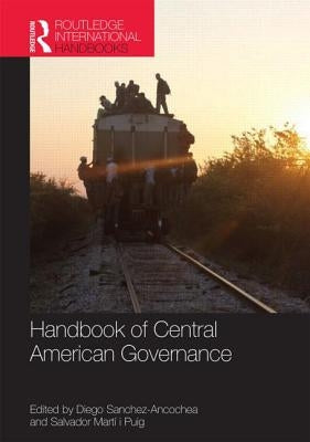 Handbook of Central American Governance by Sanchez-Ancochea, Diego