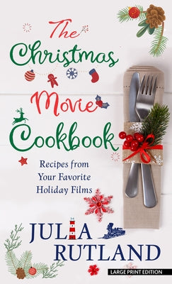 The Christmas Movie Cookbook: Recipes from Your Favorite Holiday Films by Rutland, Julia