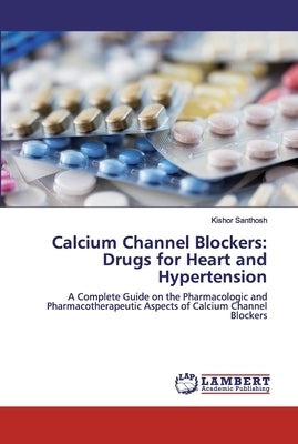 Calcium Channel Blockers: Drugs for Heart and Hypertension by Santhosh, Kishor