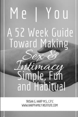 Me You A 52 Week Guide Toward Making Sex and Intimacy Simple, Fun and Habitual by Harp, Trisha