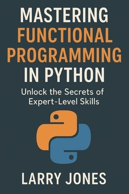 Mastering Functional Programming in Python: Unlock the Secrets of Expert-Level Skills by Jones, Larry