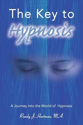 The Key to Hypnosis: A Journey Into the World of Hypnosis by Hartman, Randy J.