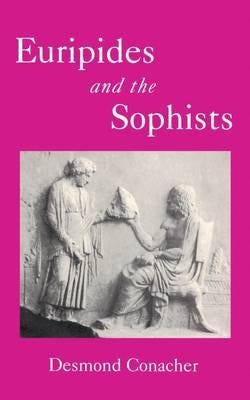 Euripides and the Sophists by Conacher, D. J.