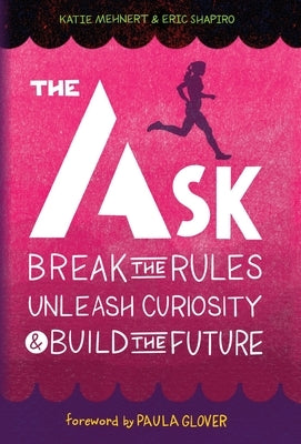 The Ask: Break the Rules, Unleash Curiosity & Build the Future by Mehnert, Katie