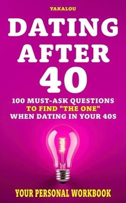 Dating After 40: 100 Must-Ask Questions to Find "The One" When Dating In Your 40s by Media, Yakalou