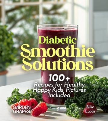 Diabetic Smoothie Recipes: 100+ Recipes to Manage Blood Sugar Levels, Pictures Included by Lucas, Billie