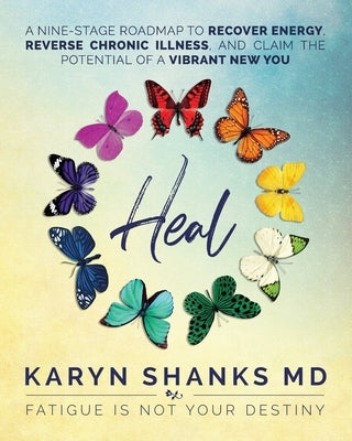 Heal: A Nine-Stage Roadmap to Recover Energy, Reverse Chronic Illness, and Claim the Potential of a Vibrant New You by Shanks MD, Karyn