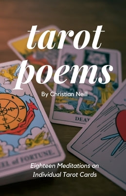 Tarot Poems: Eighteen Meditations on Individual Tarot Cards by Neill, Christian