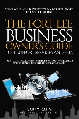The Fort Lee Business Owner's Guide To IT Support Services And Fees by Kahm, Larry