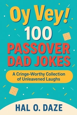 Oy Vey! 100 Passover Dad Jokes: A Cringe-Worthy Collection of Unleavened Laughs by Daze, Hal O.