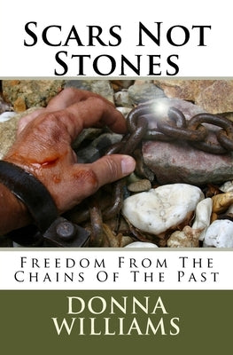 Scars Not Stones: Freedom From The Chains Of The Past by Williams, Donna