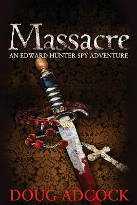 Massacre: An Edward Hunter Spy Adventure by Adcock, Doug