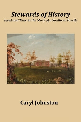 Stewards of History: Land and Time in the Story of a Southern Family by Johnston, Caryl