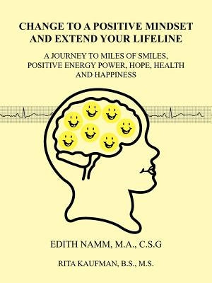 Change to a Positive Mindset and Extend Your Lifeline: A Journey to Miles of Smiles, Positive Energy Power, Hope, Health and Happiness by Namm, Edith