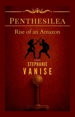 Penthesilea: Rise of an Amazon by Vanise, Stephanie