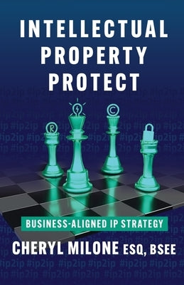 Intellectual Property Protect: Business-Aligned IP Strategy by Cowles, Cheryl