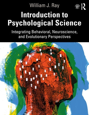 Introduction to Psychological Science: Integrating Behavioral, Neuroscience and Evolutionary Perspectives by Ray, William J.