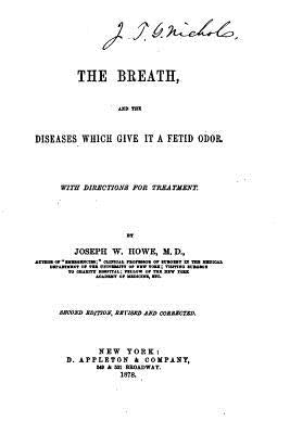The Breath, and the Diseases which Give it a Fetid Odor by Howe, Joseph W.