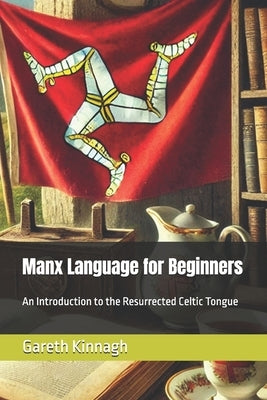Manx Language for Beginners: An Introduction to the Resurrected Celtic Tongue by Kinnagh, Gareth