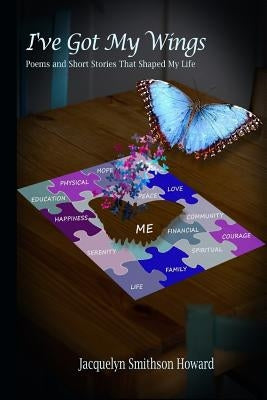 I've Got My Wings: Poems & Short Stories That Shaped My Life by Howard, Jacquelyn Smithson