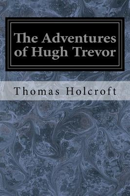 The Adventures of Hugh Trevor by Holcroft, Thomas