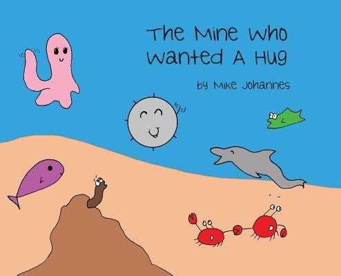 The Mine Who Wanted a Hug by Johannes, Mike