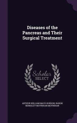 Diseases of the Pancreas and Their Surgical Treatment by Robson, Arthur William Mayo