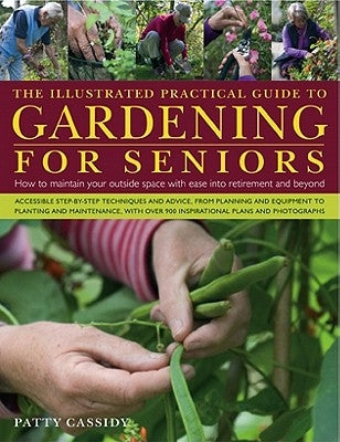 The Illustrated Practical Guide to Gardening for Seniors: How to Maintain Your Outside Space with Ease Into Retirement and Beyond by Cassidy, Patty