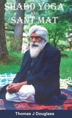 Shabd Yoga and Sant Mat by Douglass, Thomas J.