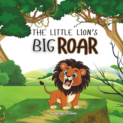 The Little Lion's Big Roar: High-Quality Print Children's Bedtime Story Books with Fun & Exciting Stories, 2-5 Years Old: Delightful English Reading S by Stories, Angel