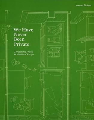 We Have Never Been Private: The Housing Project in Neoliberal Europe by Piniara, Ioanna