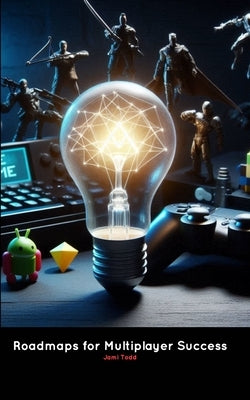 Roadmaps for Multiplayer Success by Todd, Jami