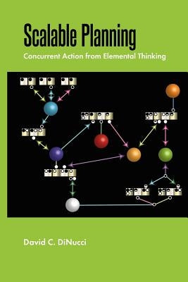 Scalable Planning: Concurrent Action from Elemental Thinking by Dinucci, David C.
