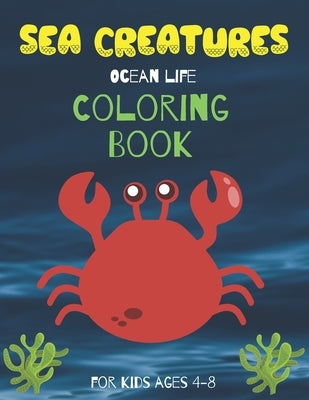 Sea Creatures Ocean Life Coloring Book For Kids Ages 4-8: Life Under The Sea Marine Life Colouring Book for kids ages 4-8 by Moss, Pauline J.