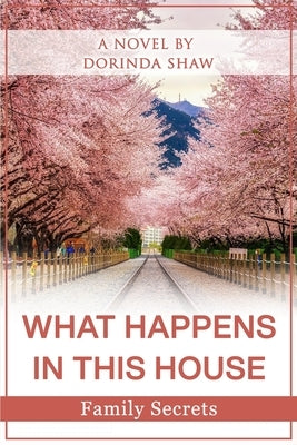 What Happens in This House: Family Secrets by Shaw, Dorinda