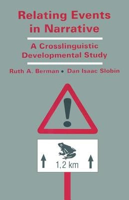 Relating Events in Narrative: A Crosslinguistic Developmental Study by Berman, Ruth a.