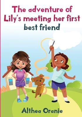 The adventure of Lily's Meeting Her First Bestfriend: The Story is nonfiction book base on two little girls forming a true friendship. Lily meeting he by Oranie, Althea