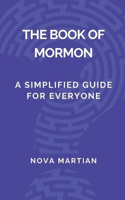 The Book of Mormon: A Simplified Guide for Everyone by Martian, Nova