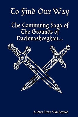 To Find Our Way - The Continuing Saga of the Grounds of Nachmasheeghan by Van Scoyoc, Andrea Dean