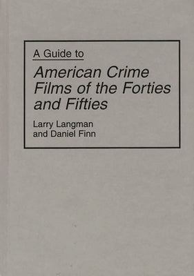 A Guide to American Crime Films of the Forties and Fifties by Finn, Daniel