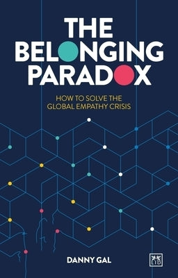 The Belonging Paradox: How to Solve the Global Empathy Crisis by Gal, Danny