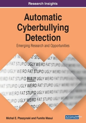 Automatic Cyberbullying Detection: Emerging Research and Opportunities by Ptaszynski, Michal E.