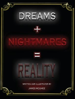 Dreams + Nightmares = Reality by McGhee, James