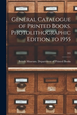 General Catalogue of Printed Books. Photolithographic Edition to 1955; 165 by British Museum Department of Printed