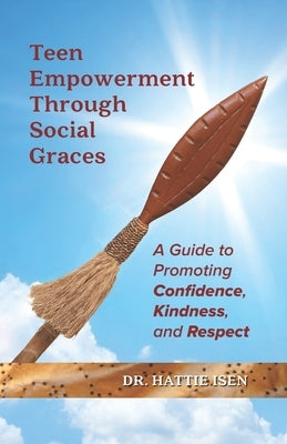 Teen Empowerment Through Social Graces: A Guide to Promoting Confidence, Kindness, and Respect by Isen, Hattie