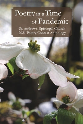 Poetry in a Time of Pandemic: St. Andrew's Episcopal Church 2021 Poetry Contest Anthology by Church, St Andrew's Episcopal